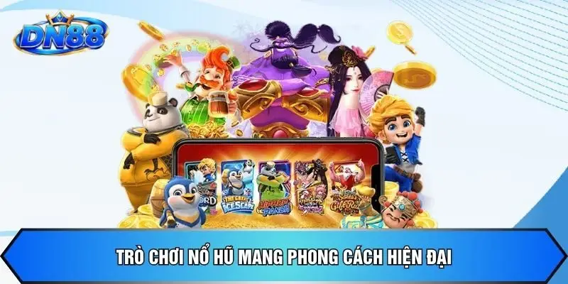 Trò chơi nổ hũ mang phong cách hiện đại